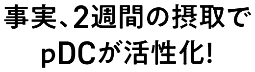 事実、2週間の摂取でｐDCが活性化！